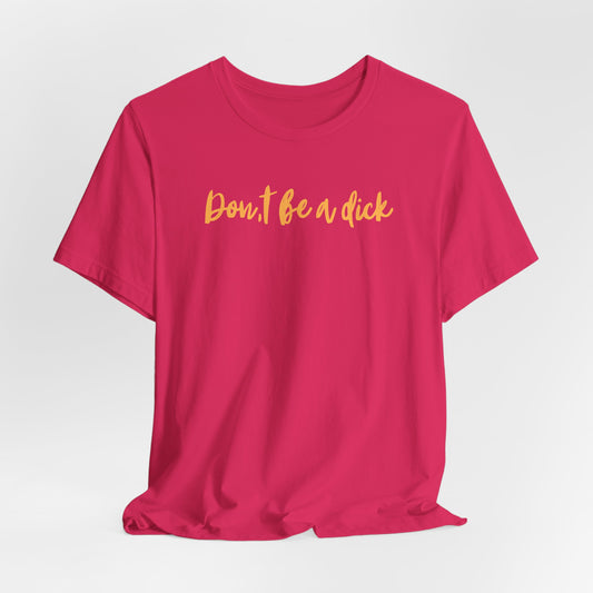 "DON'T BE A DICK" Unisex Jersey Short Sleeve Tee