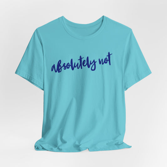 Absolutely Not Unisex Jersey Short Sleeve Tee - Casual Statement T-Shirt
